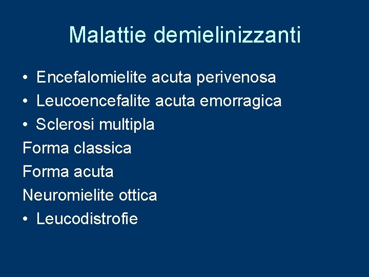 Malattie demielinizzanti • Encefalomielite acuta perivenosa • Leucoencefalite acuta emorragica • Sclerosi multipla Forma