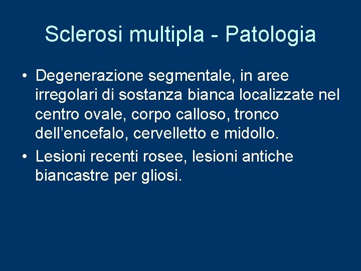 Sclerosi multipla - Patologia • Degenerazione segmentale, in aree irregolari di sostanza bianca localizzate