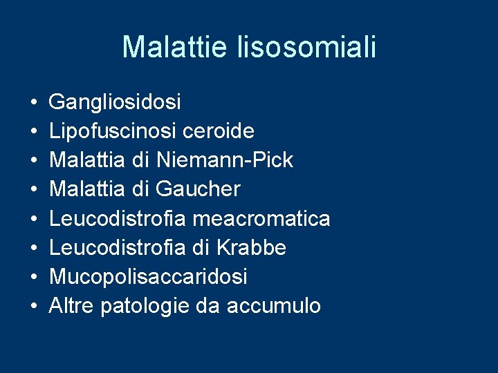 Malattie lisosomiali • • Gangliosidosi Lipofuscinosi ceroide Malattia di Niemann-Pick Malattia di Gaucher Leucodistrofia