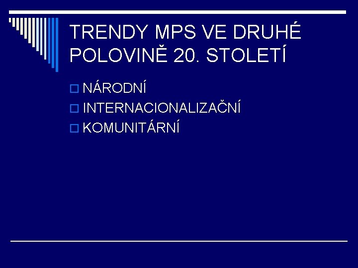 TRENDY MPS VE DRUHÉ POLOVINĚ 20. STOLETÍ o NÁRODNÍ o INTERNACIONALIZAČNÍ o KOMUNITÁRNÍ 