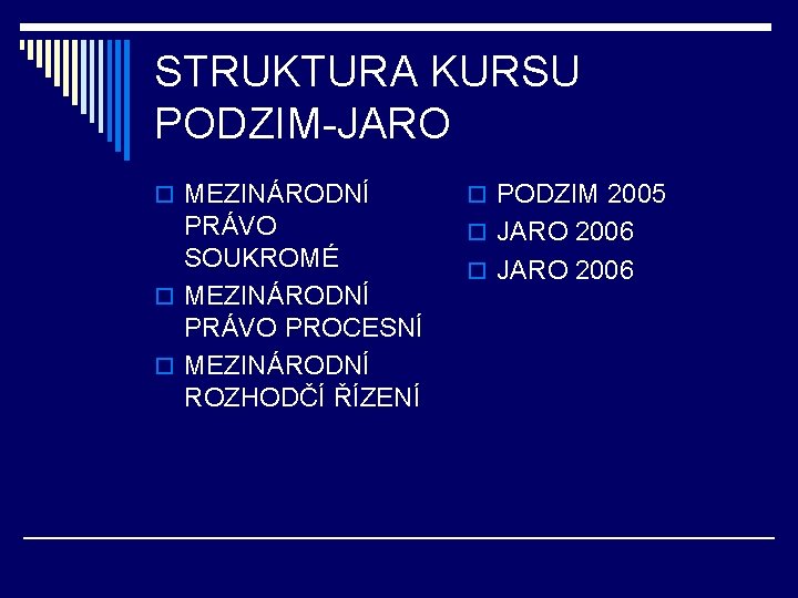 STRUKTURA KURSU PODZIM-JARO o MEZINÁRODNÍ o PODZIM 2005 PRÁVO SOUKROMÉ o MEZINÁRODNÍ PRÁVO PROCESNÍ