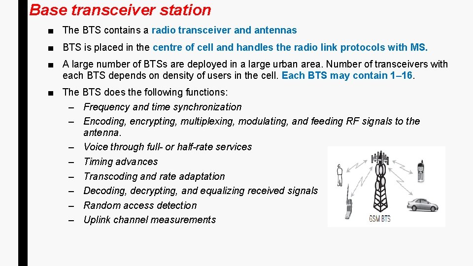 Base transceiver station ■ The BTS contains a radio transceiver and antennas ■ BTS