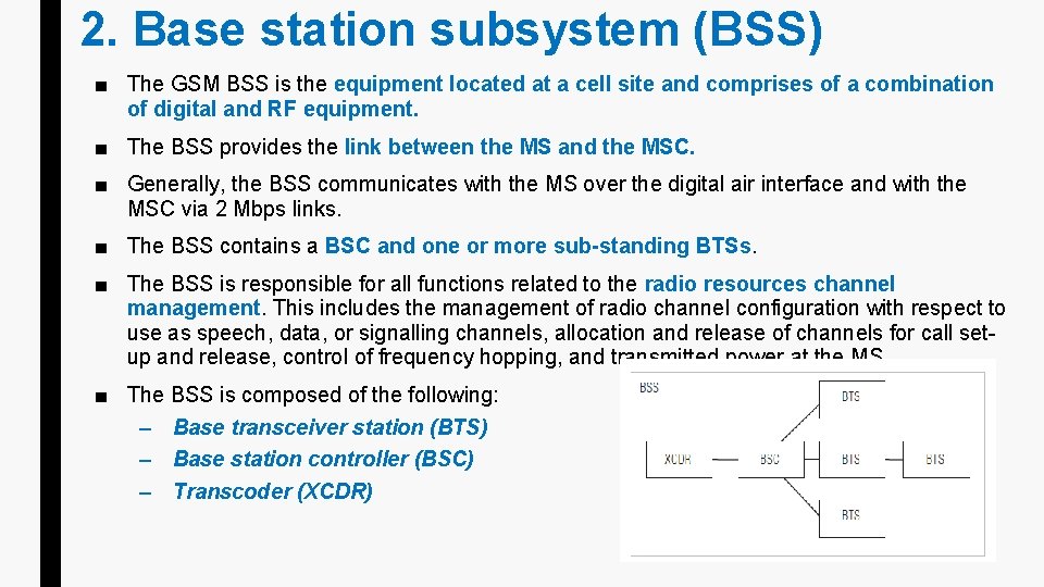 2. Base station subsystem (BSS) ■ The GSM BSS is the equipment located at