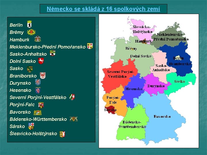 Německo se skládá z 16 spolkových zemí Berlín Brémy Hamburk Meklenbursko-Přední Pomořansko Sasko-Anhaltsko Dolní