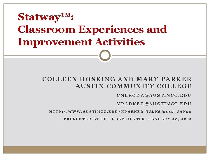 Statway™: Classroom Experiences and Improvement Activities COLLEEN HOSKING AND MARY PARKER AUSTIN COMMUNITY COLLEGE