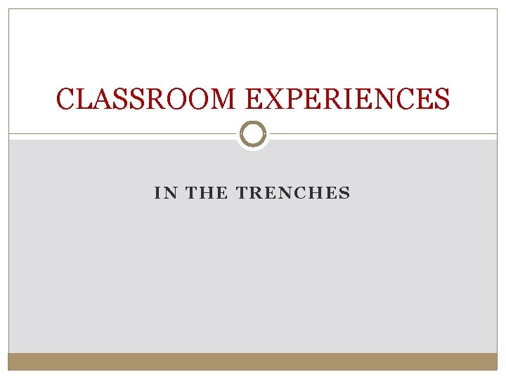 CLASSROOM EXPERIENCES IN THE TRENCHES 