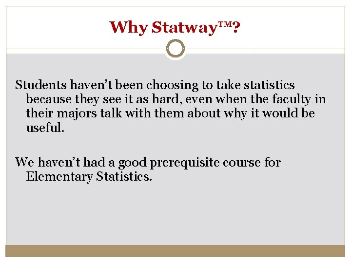 Why Statway™? Students haven’t been choosing to take statistics because they see it as