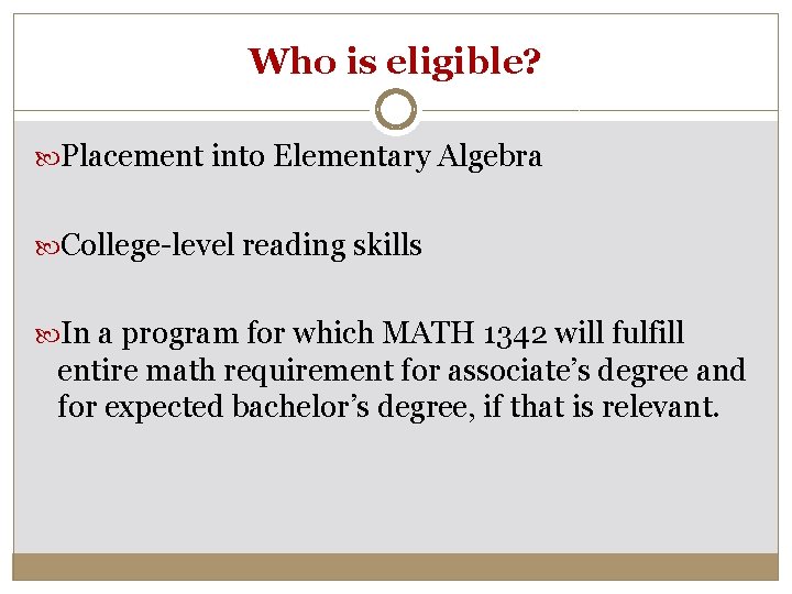 Who is eligible? Placement into Elementary Algebra College-level reading skills In a program for