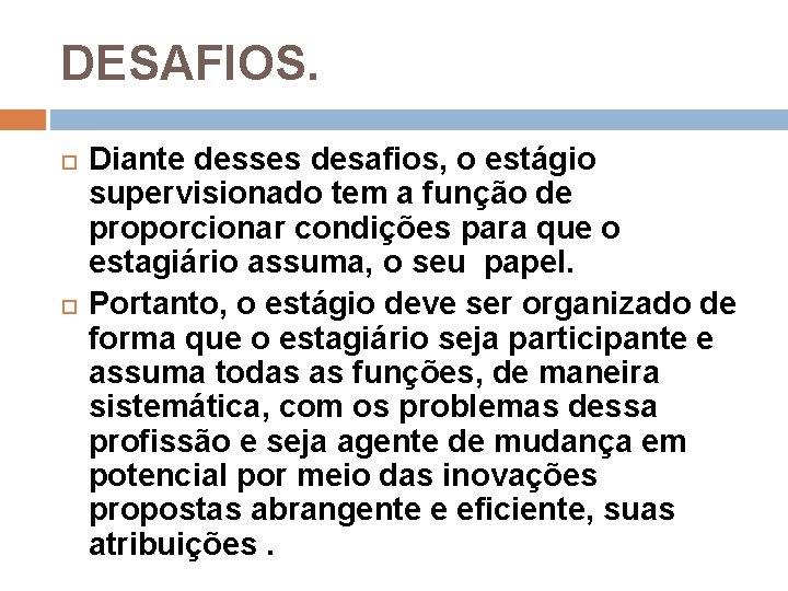 DESAFIOS. Diante desses desafios, o estágio supervisionado tem a função de proporcionar condições para