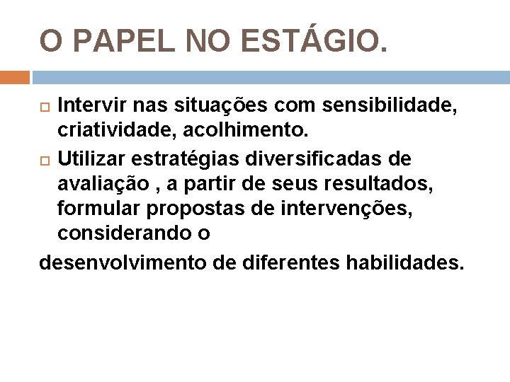 O PAPEL NO ESTÁGIO. Intervir nas situações com sensibilidade, criatividade, acolhimento. Utilizar estratégias diversificadas