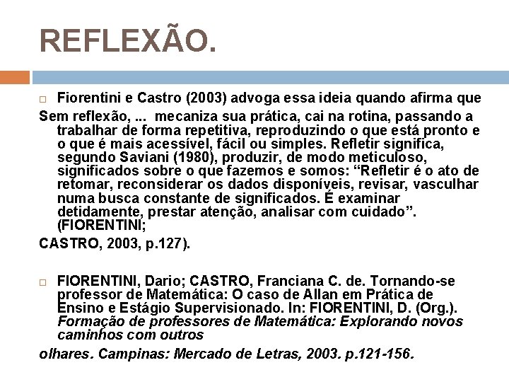 REFLEXÃO. Fiorentini e Castro (2003) advoga essa ideia quando afirma que Sem reflexão, .