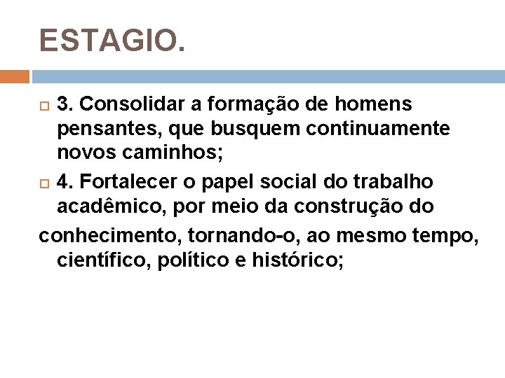 ESTAGIO. 3. Consolidar a formação de homens pensantes, que busquem continuamente novos caminhos; 4.