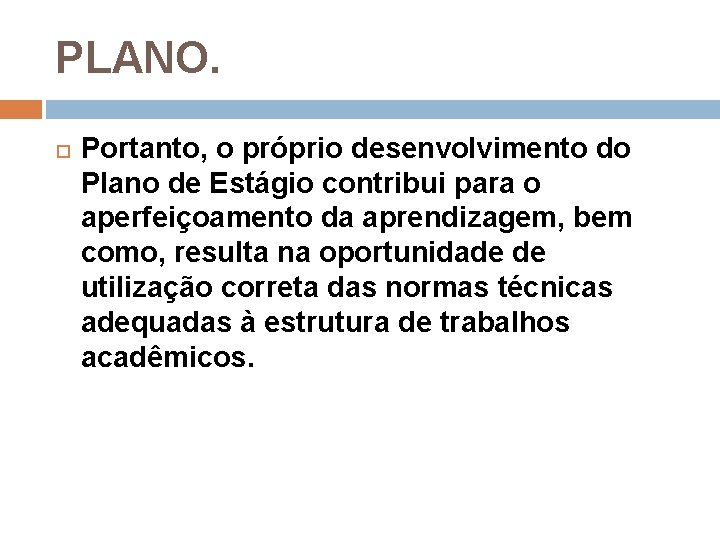 PLANO. Portanto, o próprio desenvolvimento do Plano de Estágio contribui para o aperfeiçoamento da