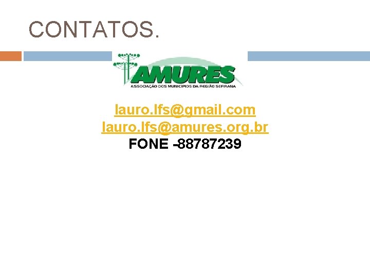 CONTATOS. lauro. lfs@gmail. com lauro. lfs@amures. org. br FONE -88787239 