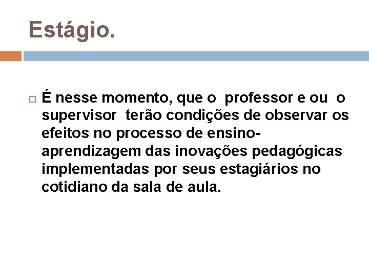 Estágio. É nesse momento, que o professor e ou o supervisor terão condições de