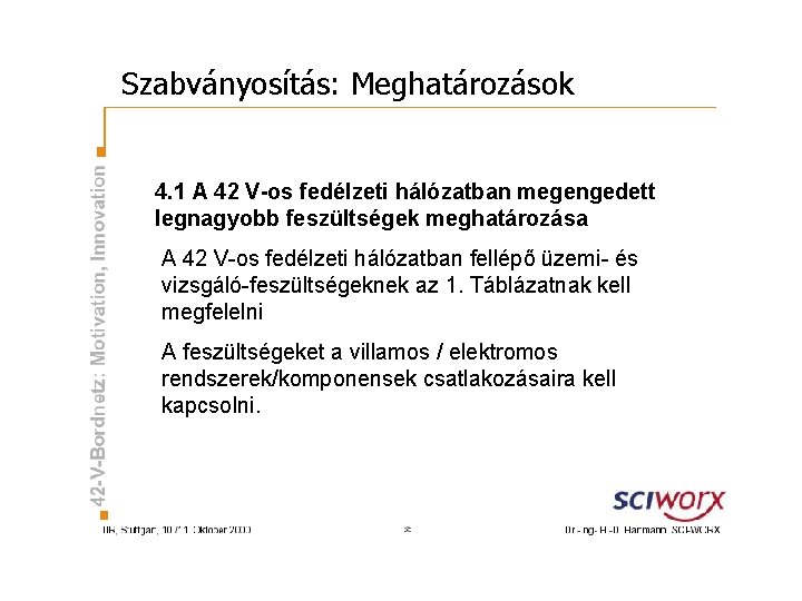 Szabványosítás: Meghatározások 4. 1 A 42 V-os fedélzeti hálózatban megengedett legnagyobb feszültségek meghatározása A