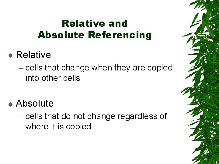 Relative and Absolute Referencing Relative – cells that change when they are copied into