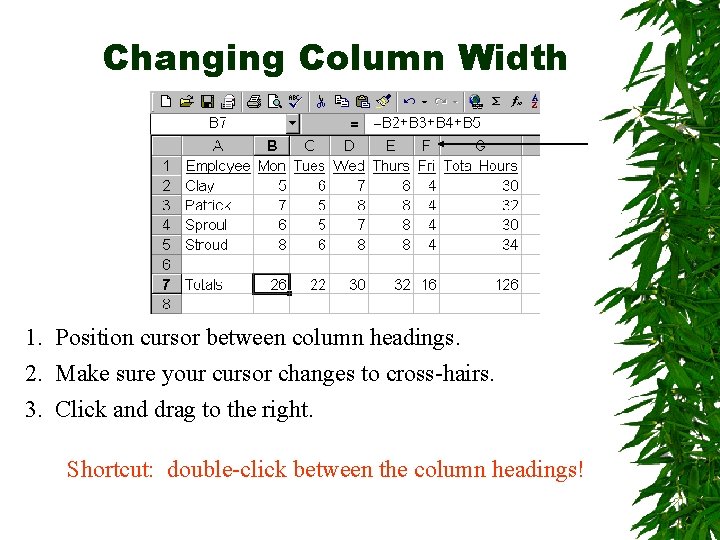 Changing Column Width 1. Position cursor between column headings. 2. Make sure your cursor