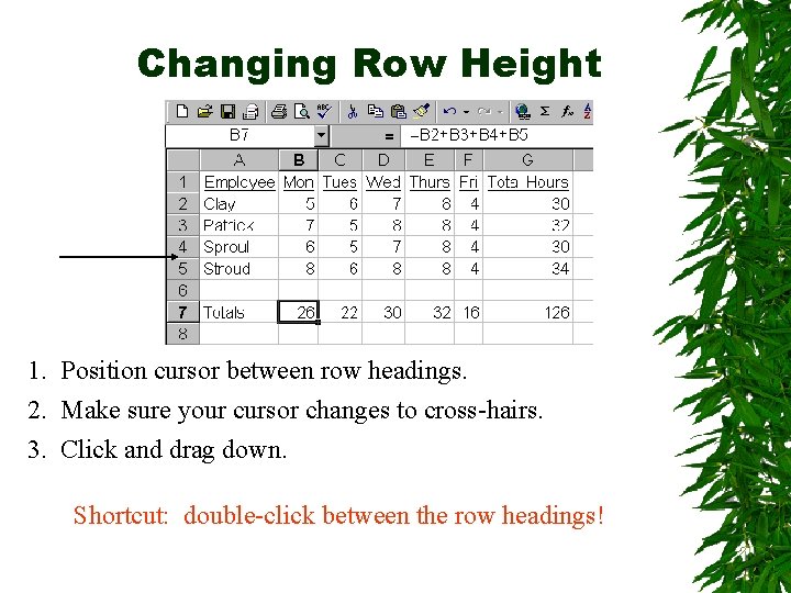 Changing Row Height 1. Position cursor between row headings. 2. Make sure your cursor