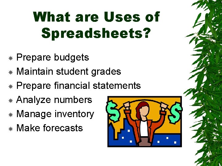 What are Uses of Spreadsheets? Prepare budgets Maintain student grades Prepare financial statements Analyze