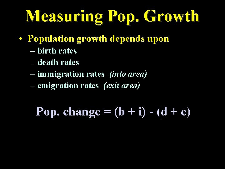 Measuring Pop. Growth • Population growth depends upon – birth rates – death rates