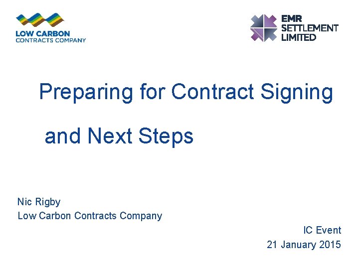 Preparing for Contract Signing and Next Steps Nic Rigby Low Carbon Contracts Company IC
