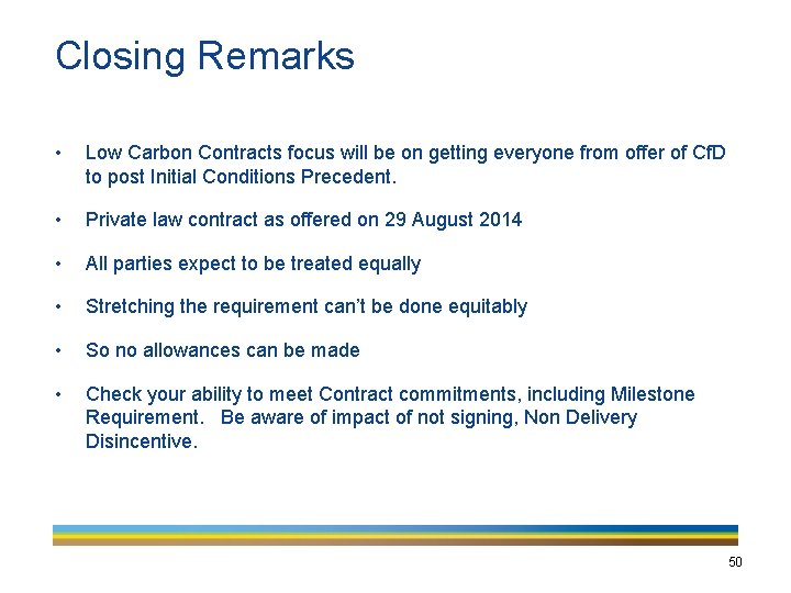Closing Remarks 50 • Low Carbon Contracts focus will be on getting everyone from