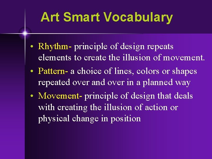 Art Smart Vocabulary • Rhythm- principle of design repeats elements to create the illusion