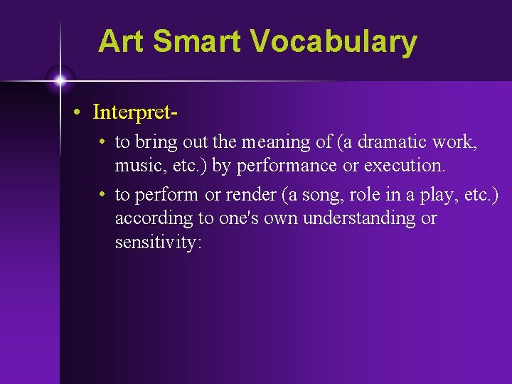 Art Smart Vocabulary • Interpret • to bring out the meaning of (a dramatic