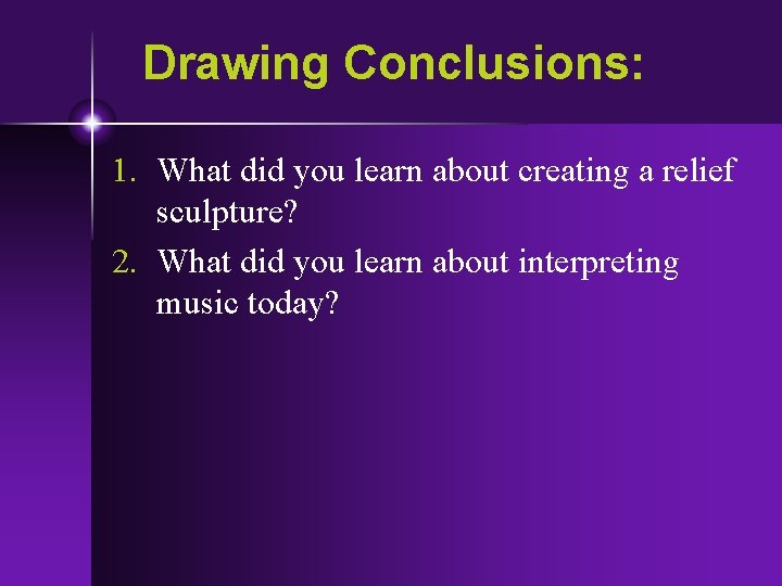 Drawing Conclusions: 1. What did you learn about creating a relief sculpture? 2. What