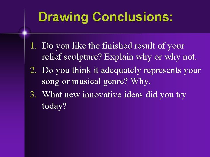 Drawing Conclusions: 1. Do you like the finished result of your relief sculpture? Explain