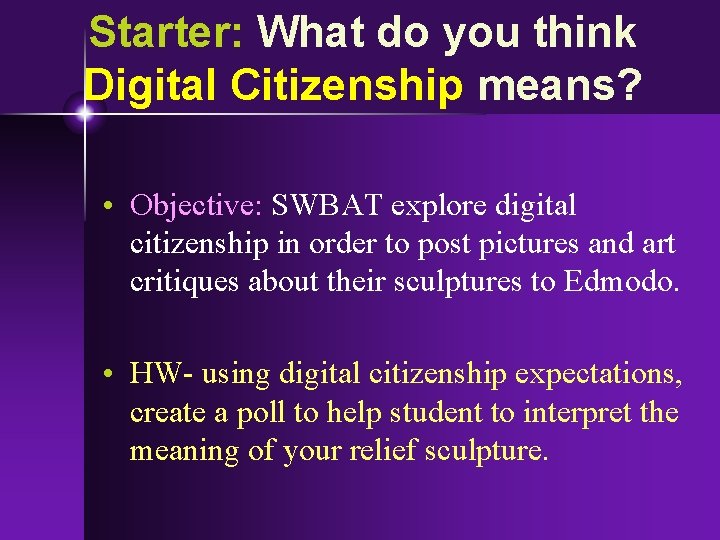 Starter: What do you think Digital Citizenship means? • Objective: SWBAT explore digital citizenship