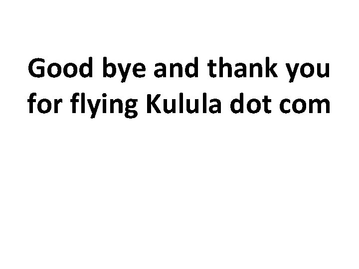 Good bye and thank you for flying Kulula dot com 