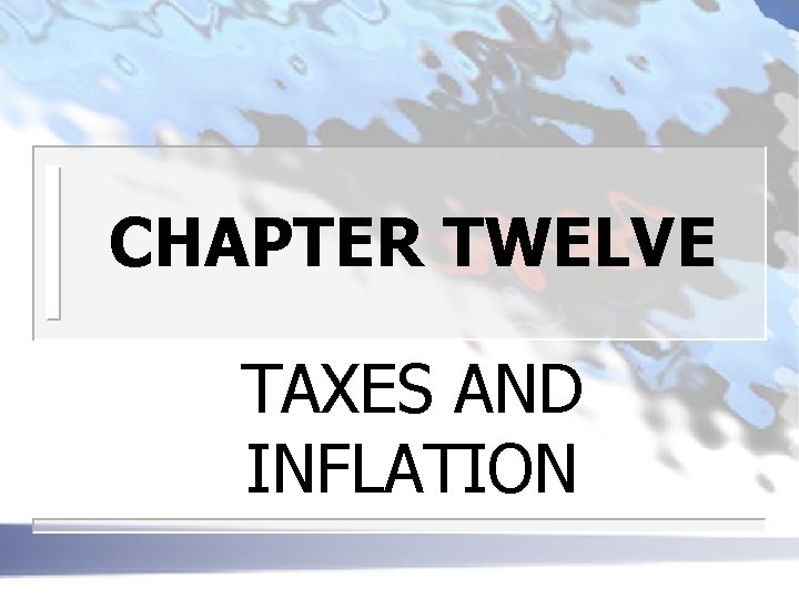 CHAPTER TWELVE TAXES AND INFLATION 