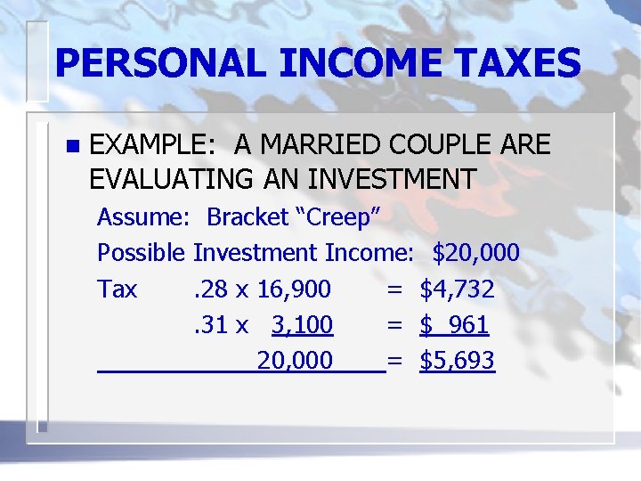 PERSONAL INCOME TAXES n EXAMPLE: A MARRIED COUPLE ARE EVALUATING AN INVESTMENT Assume: Bracket