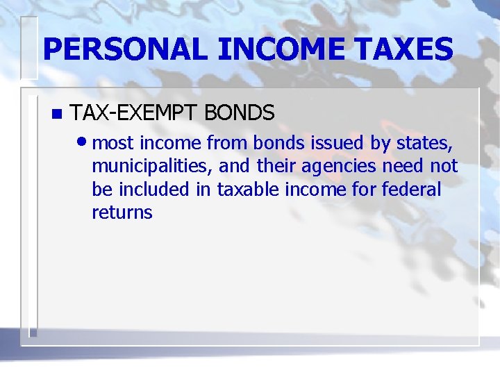 PERSONAL INCOME TAXES n TAX-EXEMPT BONDS • most income from bonds issued by states,