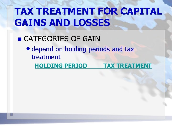 TAX TREATMENT FOR CAPITAL GAINS AND LOSSES n CATEGORIES OF GAIN • depend on