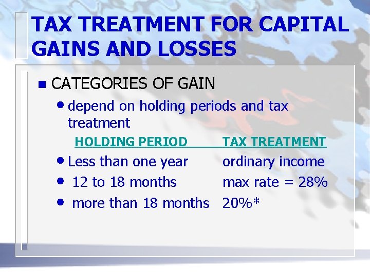 TAX TREATMENT FOR CAPITAL GAINS AND LOSSES n CATEGORIES OF GAIN • depend on