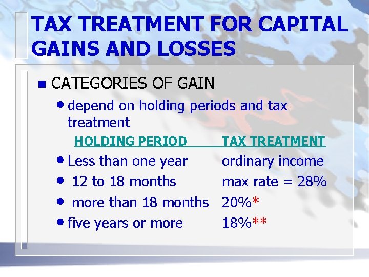 TAX TREATMENT FOR CAPITAL GAINS AND LOSSES n CATEGORIES OF GAIN • depend on