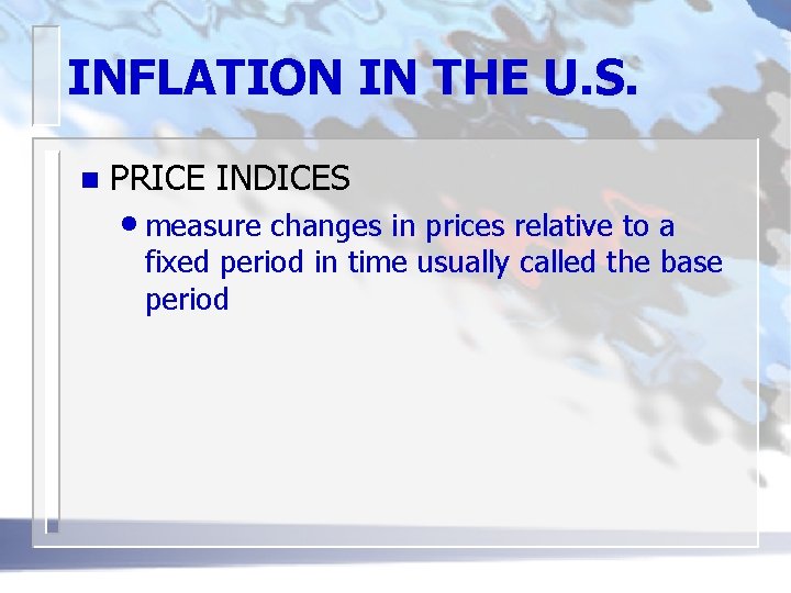 INFLATION IN THE U. S. n PRICE INDICES • measure changes in prices relative