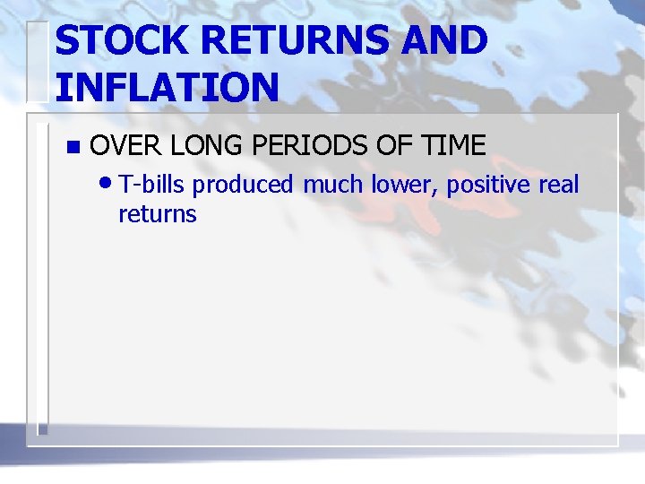 STOCK RETURNS AND INFLATION n OVER LONG PERIODS OF TIME • T-bills produced much