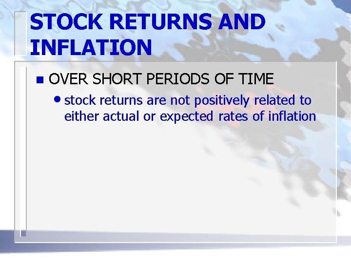 STOCK RETURNS AND INFLATION n OVER SHORT PERIODS OF TIME • stock returns are