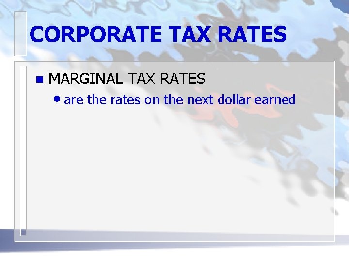 CORPORATE TAX RATES n MARGINAL TAX RATES • are the rates on the next