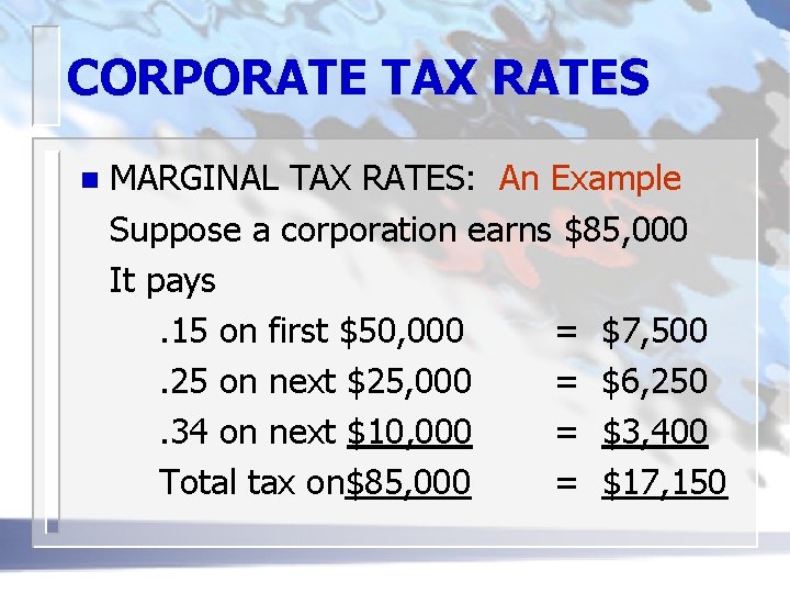 CORPORATE TAX RATES n MARGINAL TAX RATES: An Example Suppose a corporation earns $85,
