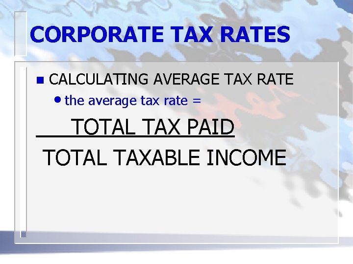 CORPORATE TAX RATES n CALCULATING AVERAGE TAX RATE • the average tax rate =