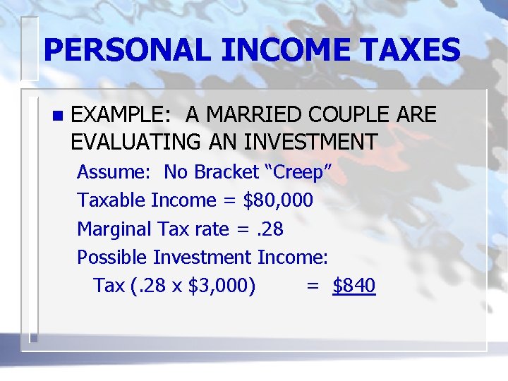 PERSONAL INCOME TAXES n EXAMPLE: A MARRIED COUPLE ARE EVALUATING AN INVESTMENT Assume: No