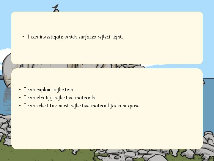  • I can investigate which surfaces reflect light. • I can explain reflection.