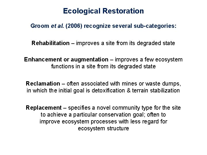 Ecological Restoration Groom et al. (2006) recognize several sub-categories: Rehabilitation – improves a site