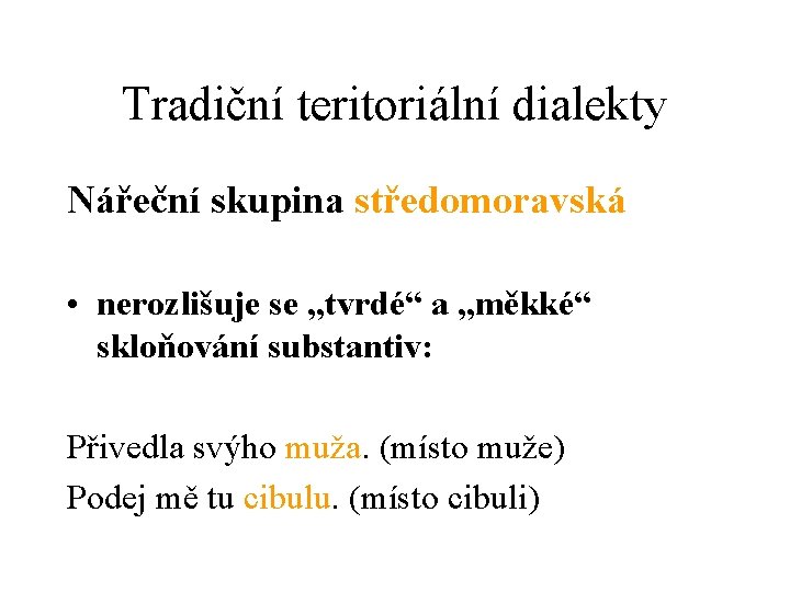 Tradiční teritoriální dialekty Nářeční skupina středomoravská • nerozlišuje se „tvrdé“ a „měkké“ skloňování substantiv: