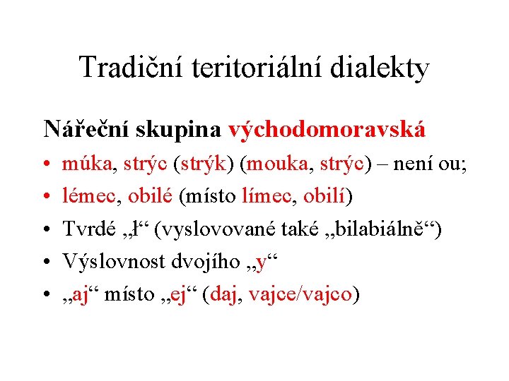 Tradiční teritoriální dialekty Nářeční skupina východomoravská • • • múka, strýc (strýk) (mouka, strýc)